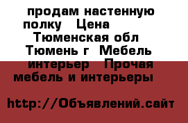 продам настенную полку › Цена ­ 2 500 - Тюменская обл., Тюмень г. Мебель, интерьер » Прочая мебель и интерьеры   